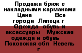 Продажа брюк с накладными карманами › Цена ­ 1 200 - Все города, Липецк г. Одежда, обувь и аксессуары » Мужская одежда и обувь   . Псковская обл.,Невель г.
